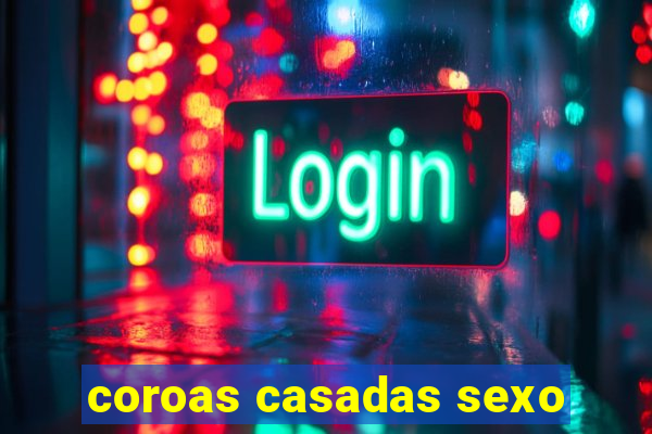 coroas casadas sexo