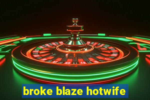 broke blaze hotwife