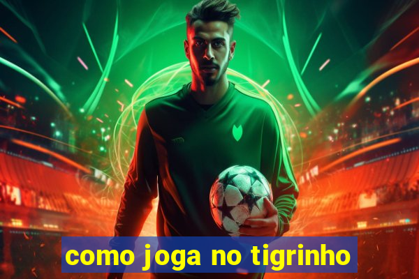 como joga no tigrinho