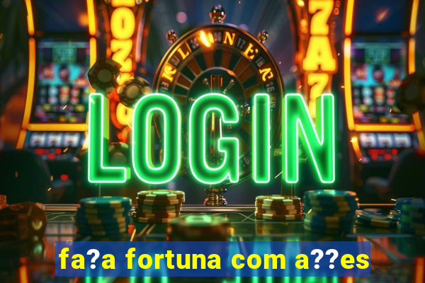 fa?a fortuna com a??es