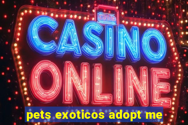 pets exoticos adopt me