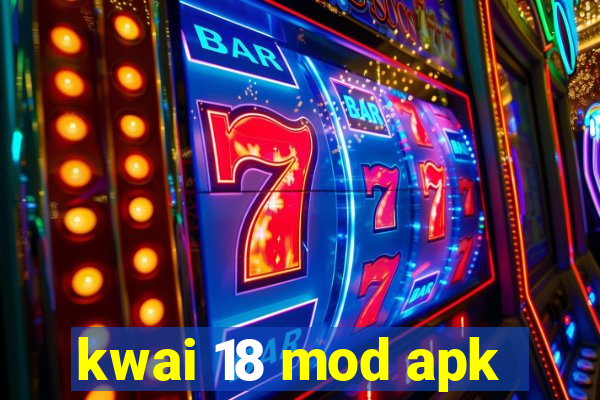 kwai 18 mod apk