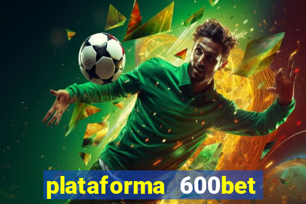 plataforma 600bet 茅 confi谩vel