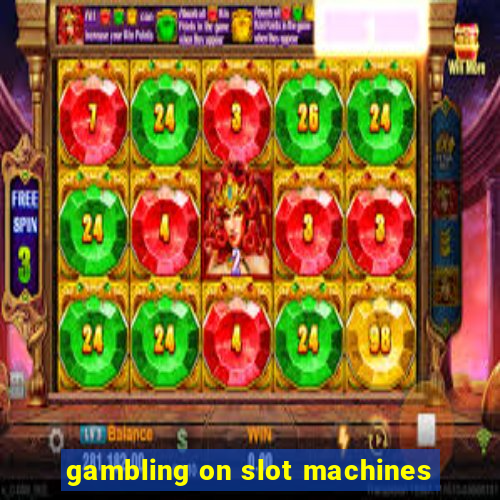 gambling on slot machines