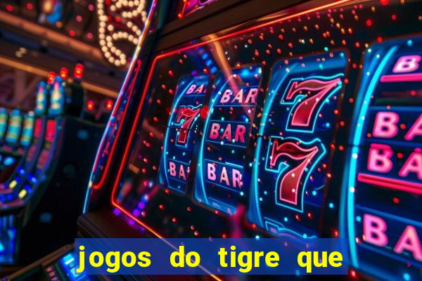 jogos do tigre que ganha dinheiro