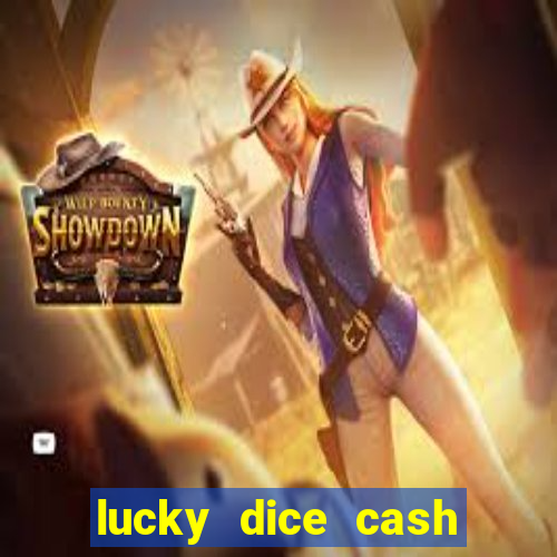 lucky dice cash casino 2022