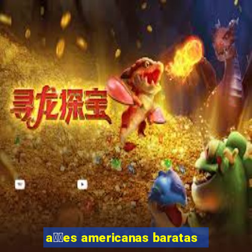 a莽玫es americanas baratas