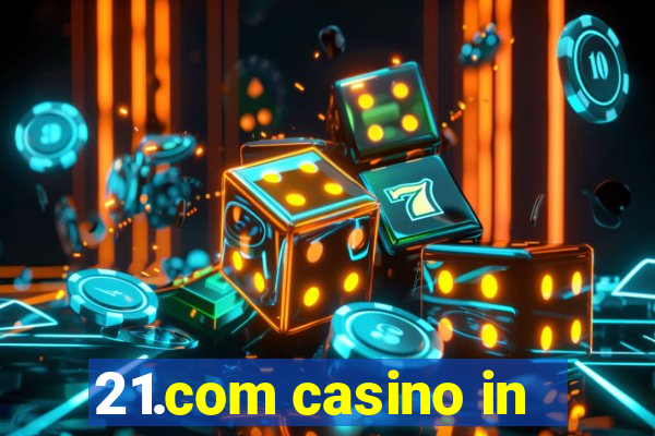 21.com casino in