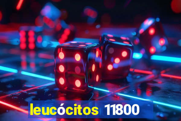 leucócitos 11800