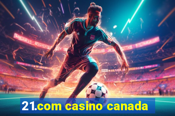 21.com casino canada