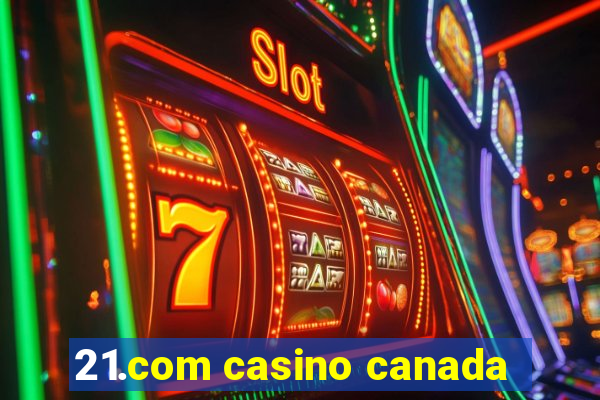 21.com casino canada