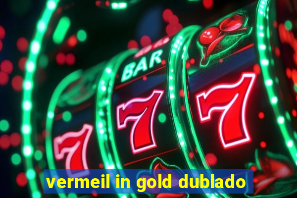 vermeil in gold dublado