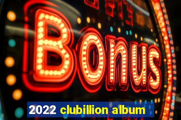 2022 clubillion album