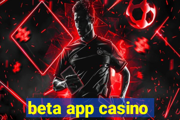 beta app casino