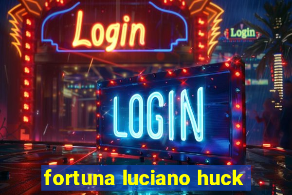 fortuna luciano huck