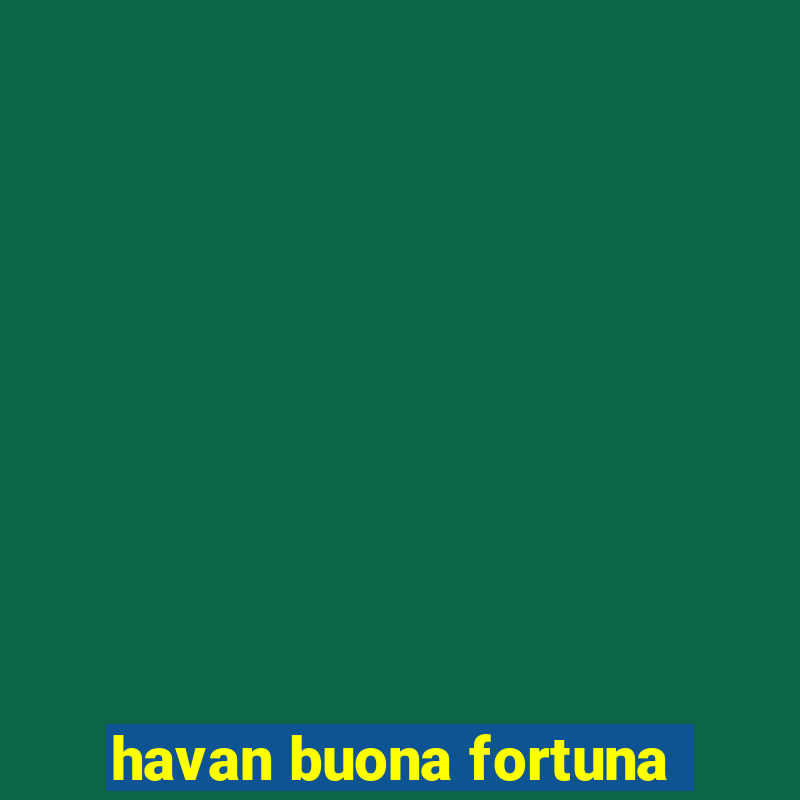 havan buona fortuna