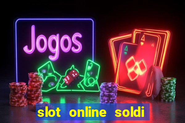 slot online soldi veri bonus senza deposito