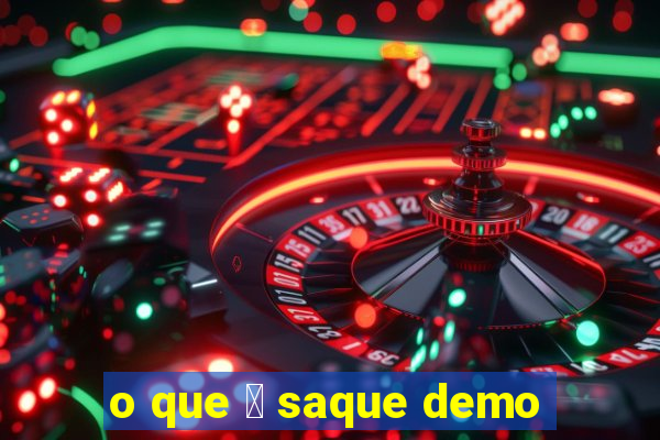 o que 茅 saque demo