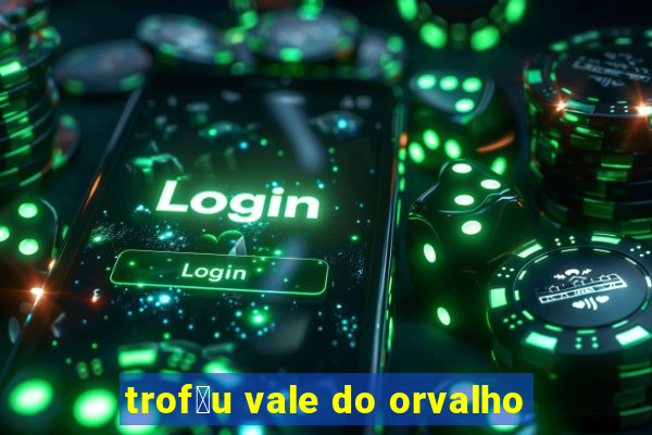 trof茅u vale do orvalho