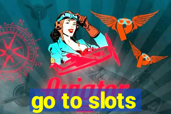 go to slots