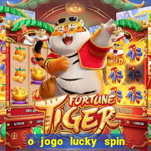 o jogo lucky spin paga mesmo