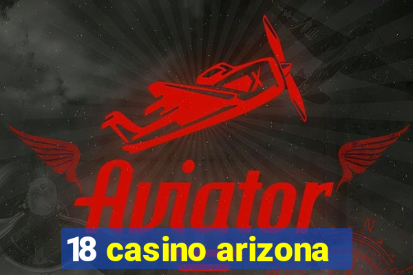 18 casino arizona