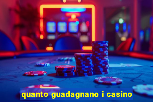 quanto guadagnano i casino