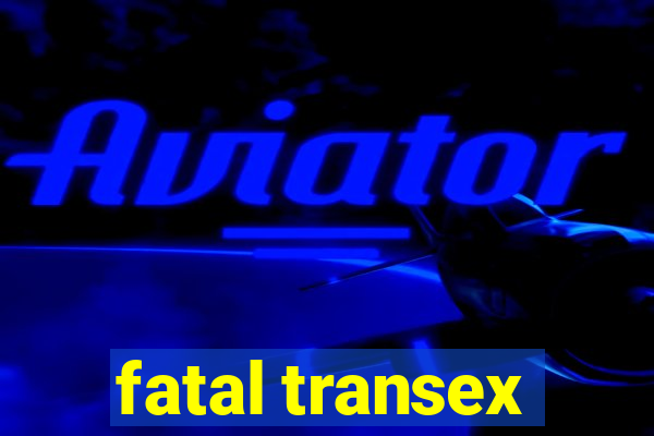 fatal transex