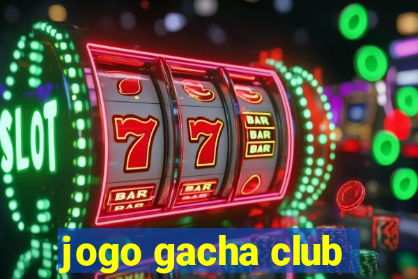 jogo gacha club