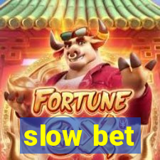 slow bet