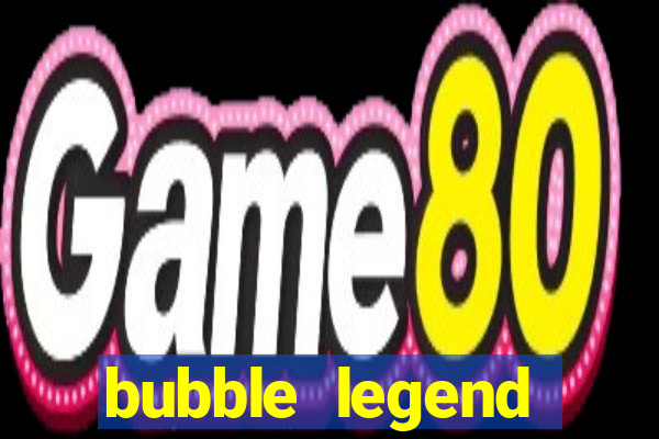 bubble legend ganhar dinheiro