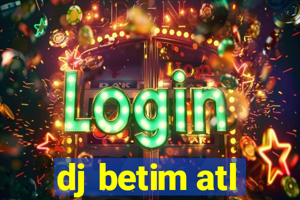 dj betim atl