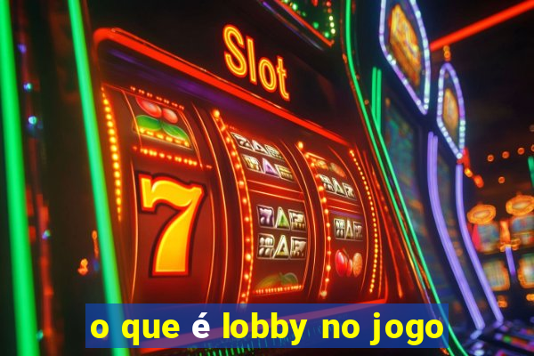 o que é lobby no jogo