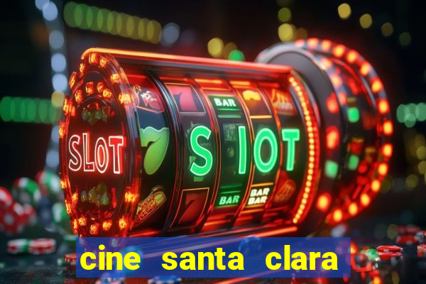 cine santa clara filmes em cartaz