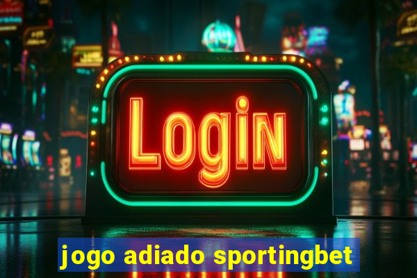 jogo adiado sportingbet