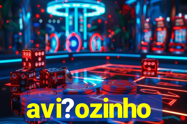 avi?ozinho