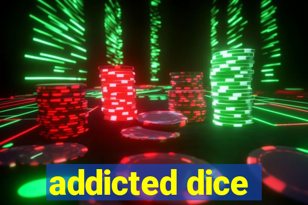 addicted dice