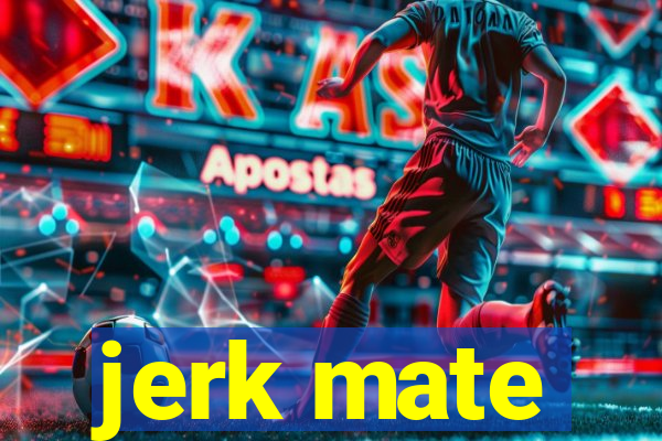 jerk mate