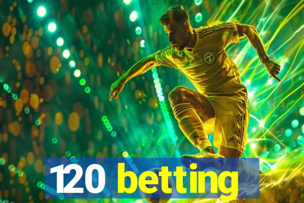 120 betting