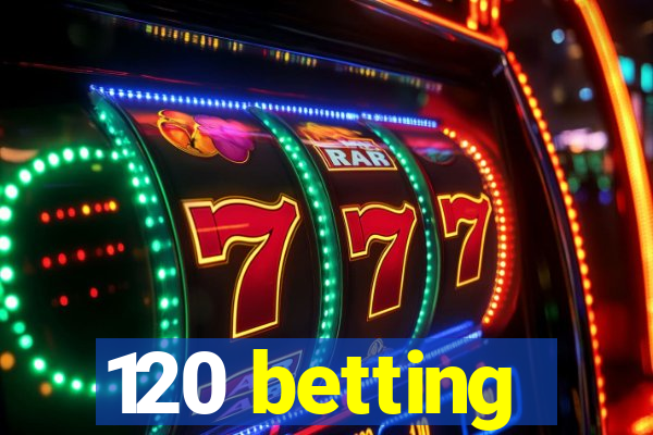 120 betting