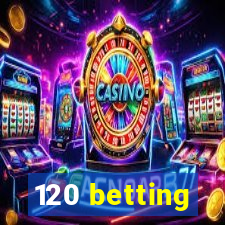 120 betting