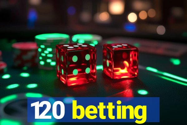 120 betting