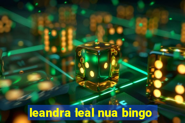 leandra leal nua bingo