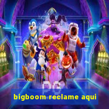 bigboom reclame aqui