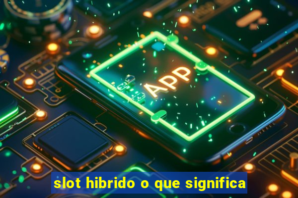 slot hibrido o que significa