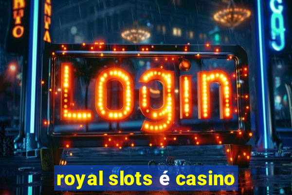 royal slots é casino