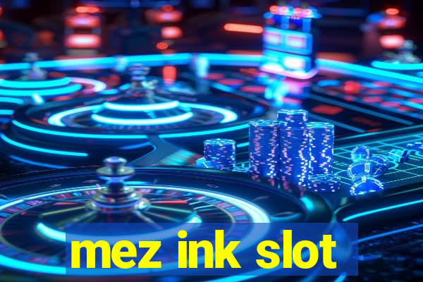 mez ink slot