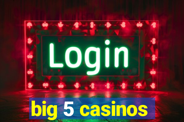 big 5 casinos