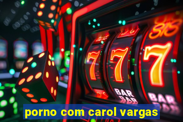 porno com carol vargas