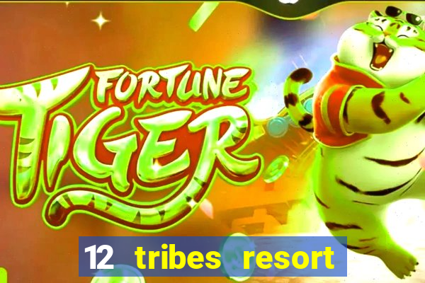 12 tribes resort casino rv park